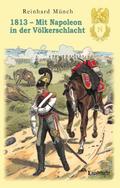 1813 - Mit Napoleon in der Völkerschlacht