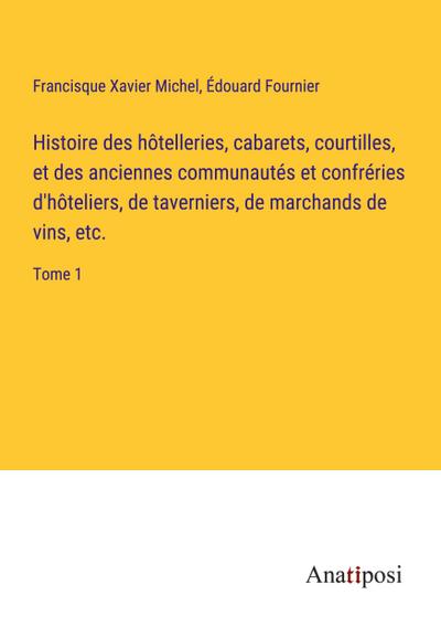 Histoire des hôtelleries, cabarets, courtilles, et des anciennes communautés et confréries d’hôteliers, de taverniers, de marchands de vins, etc.