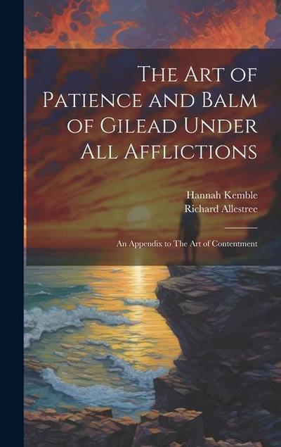 The art of Patience and Balm of Gilead Under all Afflictions; an Appendix to The art of Contentment