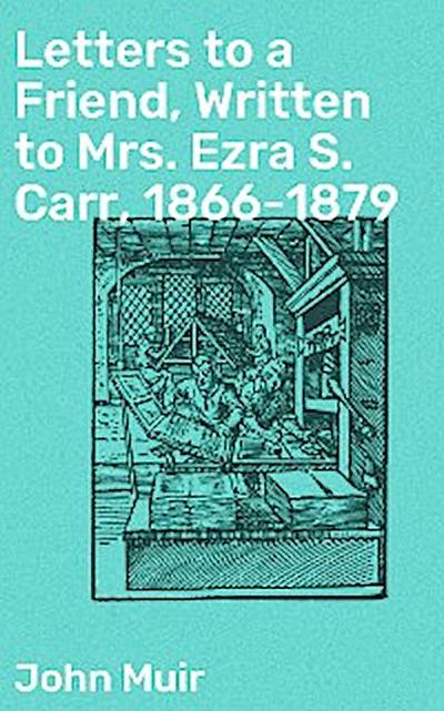 Letters to a Friend, Written to Mrs. Ezra S. Carr, 1866-1879