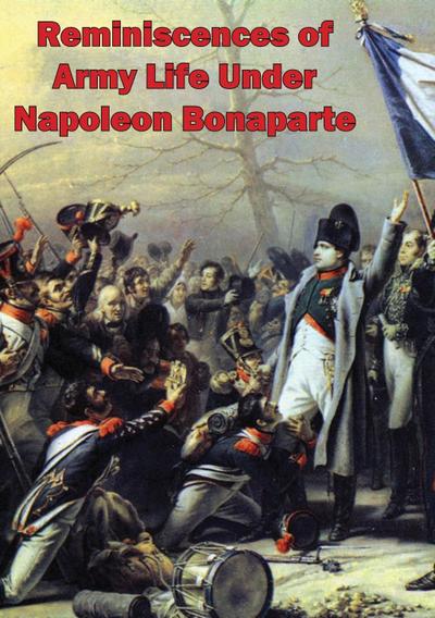 Reminiscences Of Army Life Under Napoleon Bonaparte