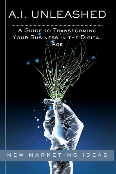 A Guide to Transforming Your Business in the Digital Age (AI Unleashed, #100)