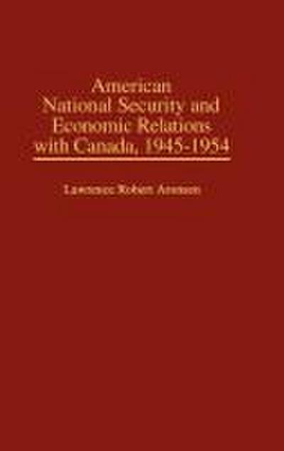 American National Security and Economic Relations with Canada, 1945-1954