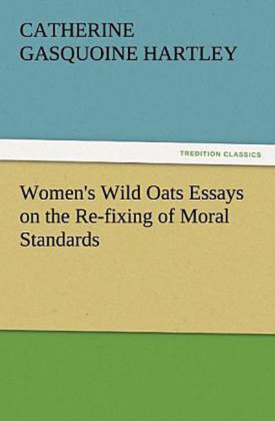 Women’s Wild Oats Essays on the Re-fixing of Moral Standards