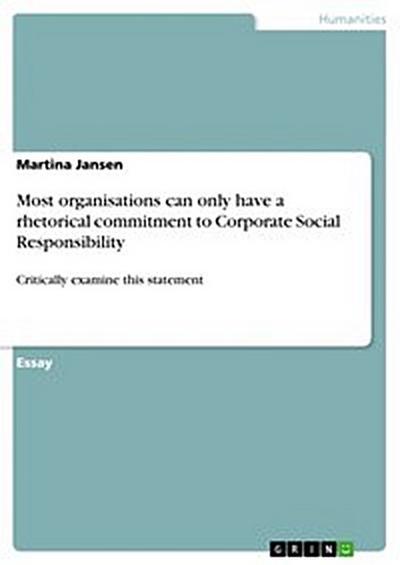 Most organisations can only have a rhetorical commitment to Corporate Social Responsibility