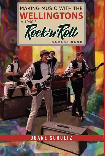 Making Music with The Wellingtons A 1960s Rock’n’Roll Garage Band