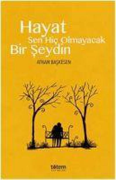 Hayat Sen Hic Olmayacak Bir Seydin