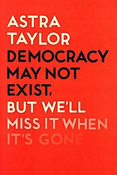 Democracy May Not Exist But We’ll Miss it When It’s Gone