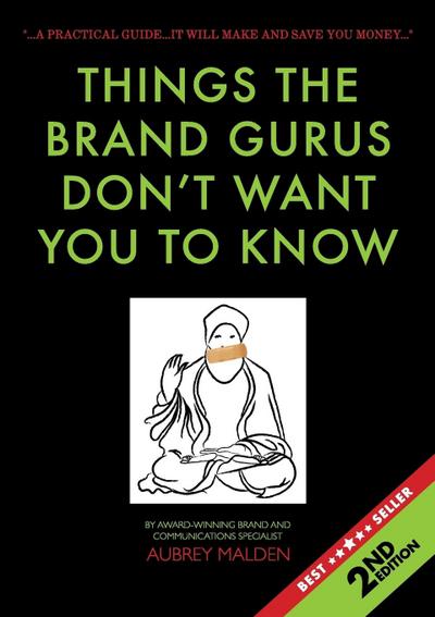 Things the Brand Gurus don’t want you to know (2nd Edition)