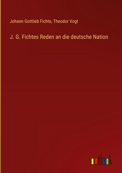 J. G. Fichtes Reden an die deutsche Nation