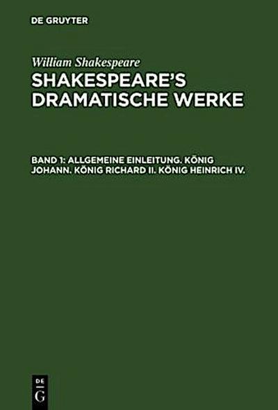 Allgemeine Einleitung. König Johann. König Richard II. König Heinrich IV.