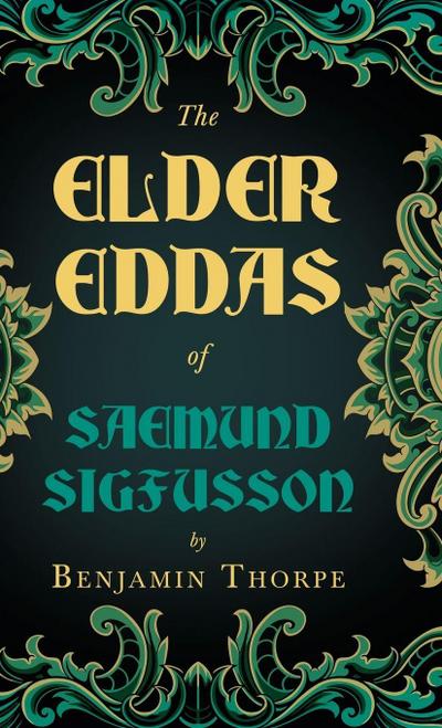 The Elder Eddas of Saemund Sigfusson - Translated from the Original Old Norse Text into English