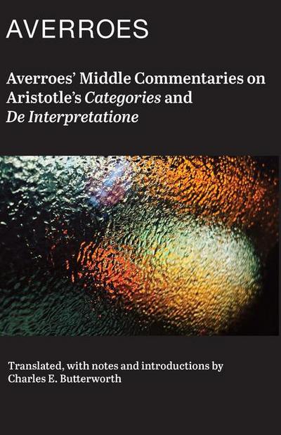 Averroes’ Middle Commentaries on Aristotle’s "Categories and De Interpretatione"