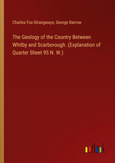 The Geology of the Country Between Whitby and Scarborough. (Explanation of Quarter Sheet 95 N. W.)
