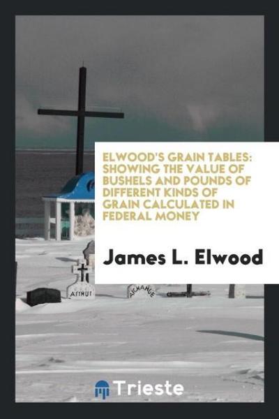 Elwood’s grain tables