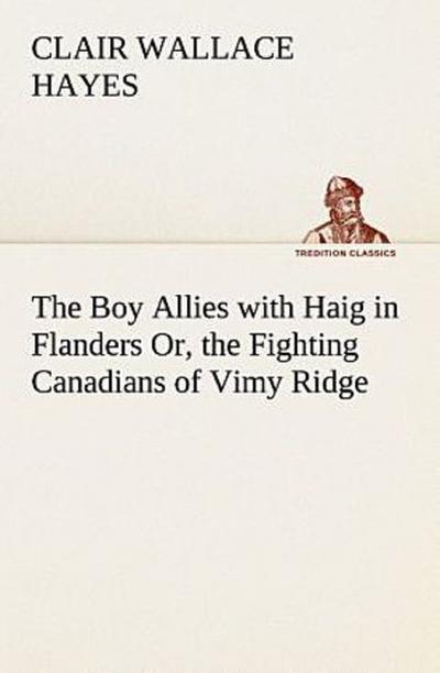The Boy Allies with Haig in Flanders Or, the Fighting Canadians of Vimy Ridge