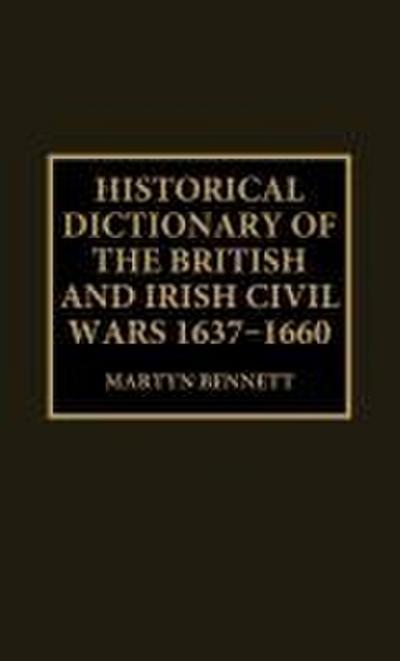 Historical Dictionary of the British and Irish Civil Wars, 1637-1660