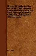Grasses of North America for Farmers and Students. Comprising of Chapters on Their Pysiology, Selection, Cultivation, Management of Grass Lands