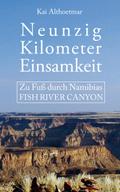Neunzig Kilometer Einsamkeit. Zu Fuß durch Namibias Fish River Canyon