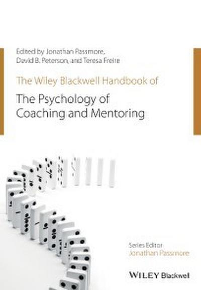 The Wiley-Blackwell Handbook of the Psychology of Coaching and Mentoring