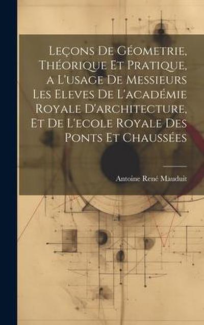 Leçons De Géometrie, Théorique Et Pratique, a L’usage De Messieurs Les Eleves De L’académie Royale D’architecture, Et De L’ecole Royale Des Ponts Et C