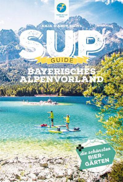 SUP-Guide Bayerisches Alpenvorland 2022: 15 SUP-Spots + die schönsten Biergärten südlich von München (SUP Guide: Stand Up Paddling Reiseführer)