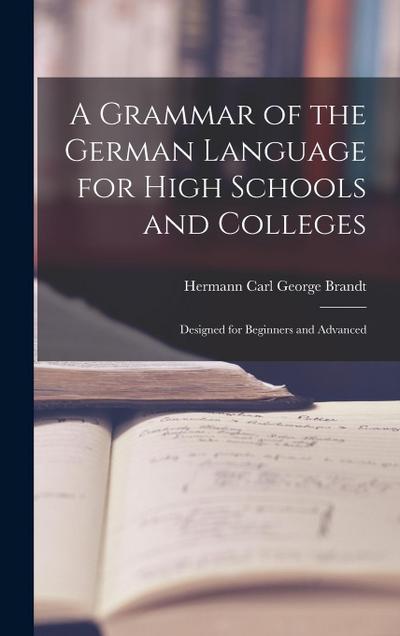 A Grammar of the German Language for High Schools and Colleges: Designed for Beginners and Advanced