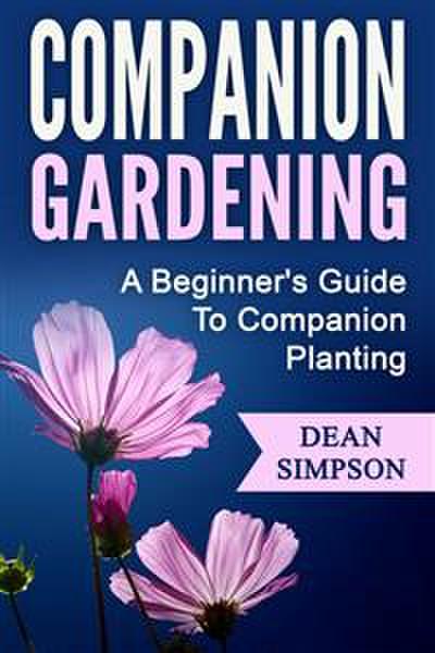 Companion Gardening: A Beginner’s Guide To Companion Planting
