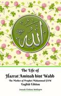 The Life of Hazrat Aminah bint Wahb The Mother of Prophet Muhammad SAW English Edition