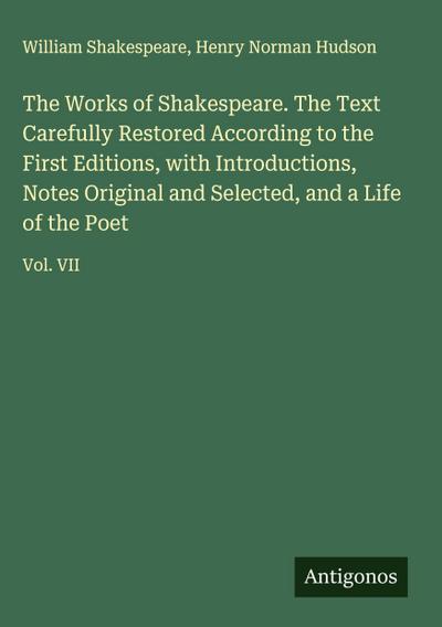 The Works of Shakespeare. The Text Carefully Restored According to the First Editions, with Introductions, Notes Original and Selected, and a Life of the Poet