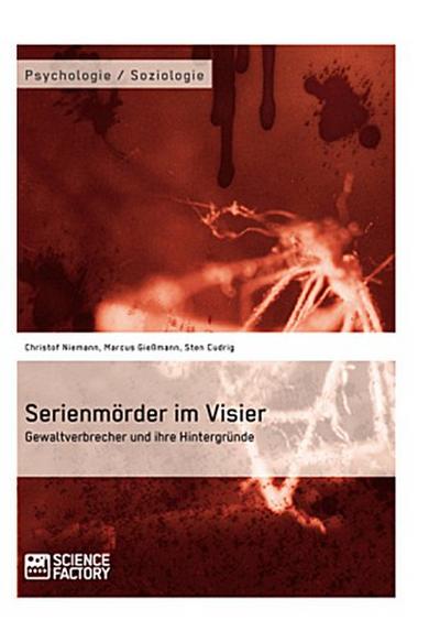 Serienmörder im Visier. Gewaltverbrecher und ihre Hintergründe