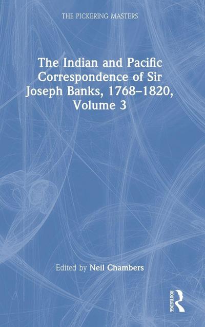 The Indian and Pacific Correspondence of Sir Joseph Banks, 1768-1820, Volume 3