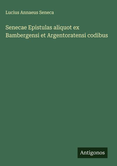 Senecae Epistulas aliquot ex Bambergensi et Argentoratensi codibus