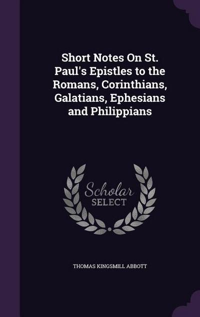 Short Notes On St. Paul’s Epistles to the Romans, Corinthians, Galatians, Ephesians and Philippians