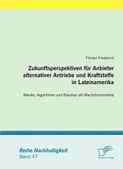 Zukunftsperspektiven für Anbieter alternativer Antriebe und Kraftstoffe in Lateinamerika: Mexiko, Argentinien und Brasilien als Wachstumsmärkte