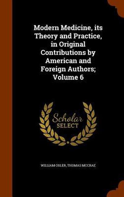 Modern Medicine, its Theory and Practice, in Original Contributions by American and Foreign Authors; Volume 6