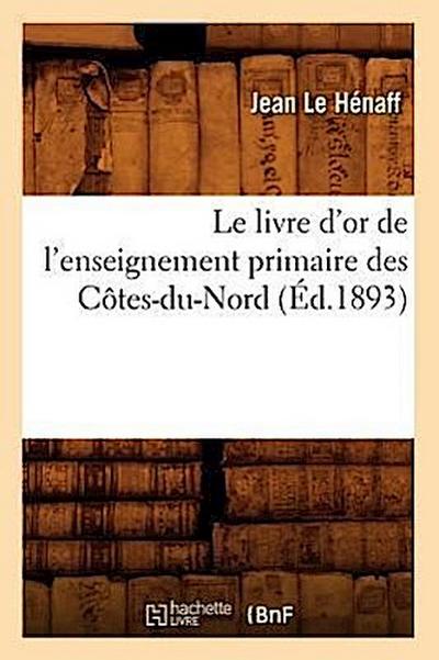 Le Livre d’Or de l’Enseignement Primaire Des Côtes-Du-Nord (Éd.1893)