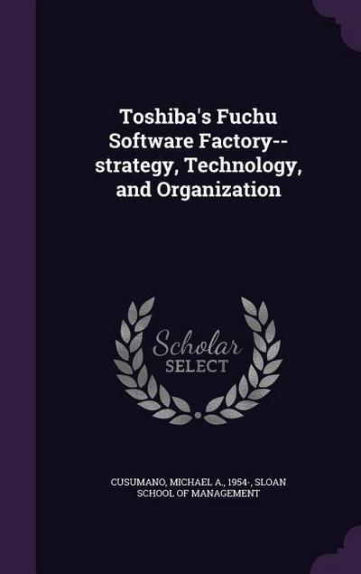 Toshiba’s Fuchu Software Factory--Strategy, Technology, and Organization