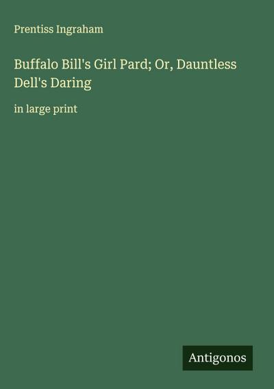Buffalo Bill’s Girl Pard; Or, Dauntless Dell’s Daring
