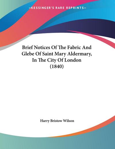 Brief Notices Of The Fabric And Glebe Of Saint Mary Aldermary, In The City Of London (1840)