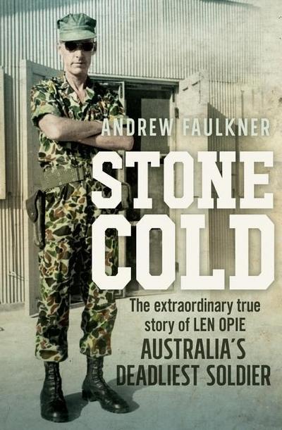 Stone Cold: The Extraordinary Story of Len Opie, Australia’s Deadliest Soldier