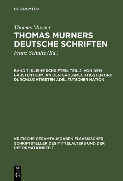 Schultz, Franz: Thomas Murners deutsche Schriften - Kleine Schriften. Teil 2: Von dem babstenthum. An den Grossmechtigsten und Durchlüchtigsten adel tütscher nation
