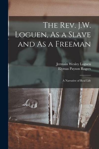 The Rev. J.W. Loguen, As a Slave and As a Freeman: A Narrative of Real Life