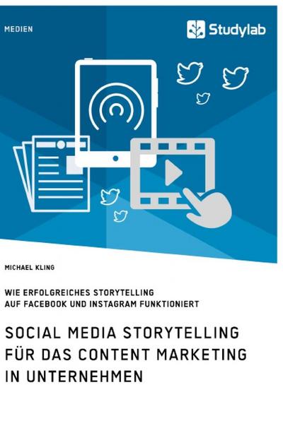 Social Media Storytelling für das Content Marketing in Unternehmen. Wie erfolgreiches Storytelling auf Facebook und Instagram funktioniert