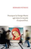 Pourquoi la Vierge Marie agit dans le monde d’aujourd’hui