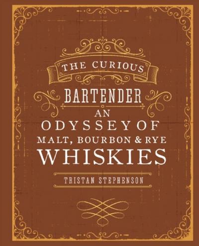 The Curious Bartender: An Odyssey of Malt, Bourbon & Rye Whiskies