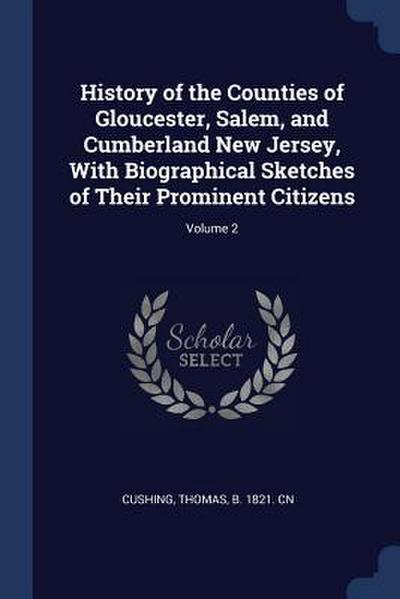 History of the Counties of Gloucester, Salem, and Cumberland New Jersey, With Biographical Sketches of Their Prominent Citizens; Volume 2
