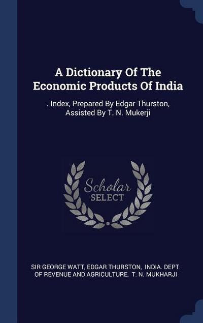 A Dictionary Of The Economic Products Of India