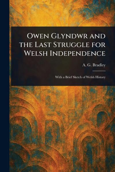 Owen Glyndwr and the Last Struggle for Welsh Independence