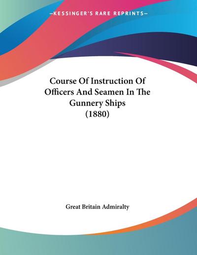 Course Of Instruction Of Officers And Seamen In The Gunnery Ships (1880)